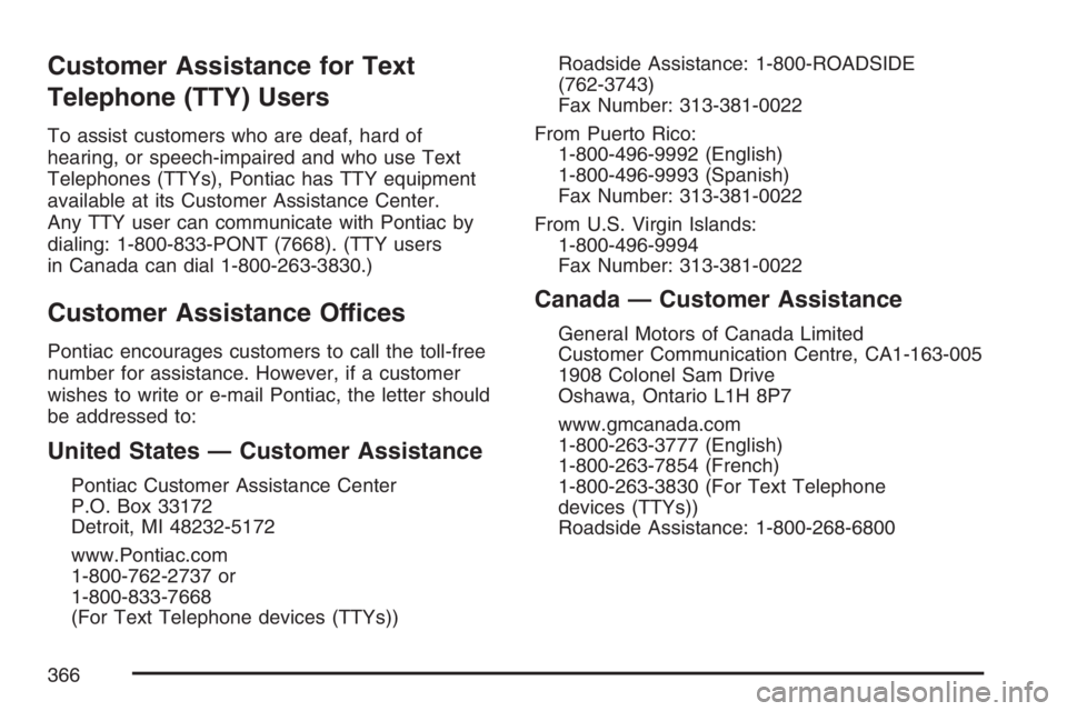 PONTIAC SOLSTICE 2007  Owners Manual Customer Assistance for Text
Telephone (TTY) Users
To assist customers who are deaf, hard of
hearing, or speech-impaired and who use Text
Telephones (TTYs), Pontiac has TTY equipment
available at its 