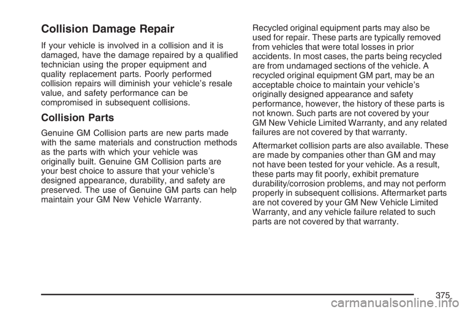 PONTIAC SOLSTICE 2007  Owners Manual Collision Damage Repair
If your vehicle is involved in a collision and it is
damaged, have the damage repaired by a quali�ed
technician using the proper equipment and
quality replacement parts. Poorly