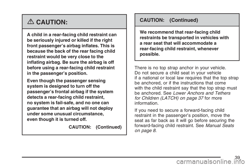 PONTIAC SOLSTICE 2007 Owners Guide {CAUTION:
A child in a rear-facing child restraint can
be seriously injured or killed if the right
front passenger’s airbag in�ates. This is
because the back of the rear facing child
restraint would