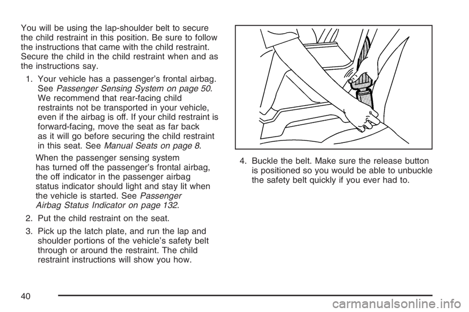 PONTIAC SOLSTICE 2007  Owners Manual You will be using the lap-shoulder belt to secure
the child restraint in this position. Be sure to follow
the instructions that came with the child restraint.
Secure the child in the child restraint w