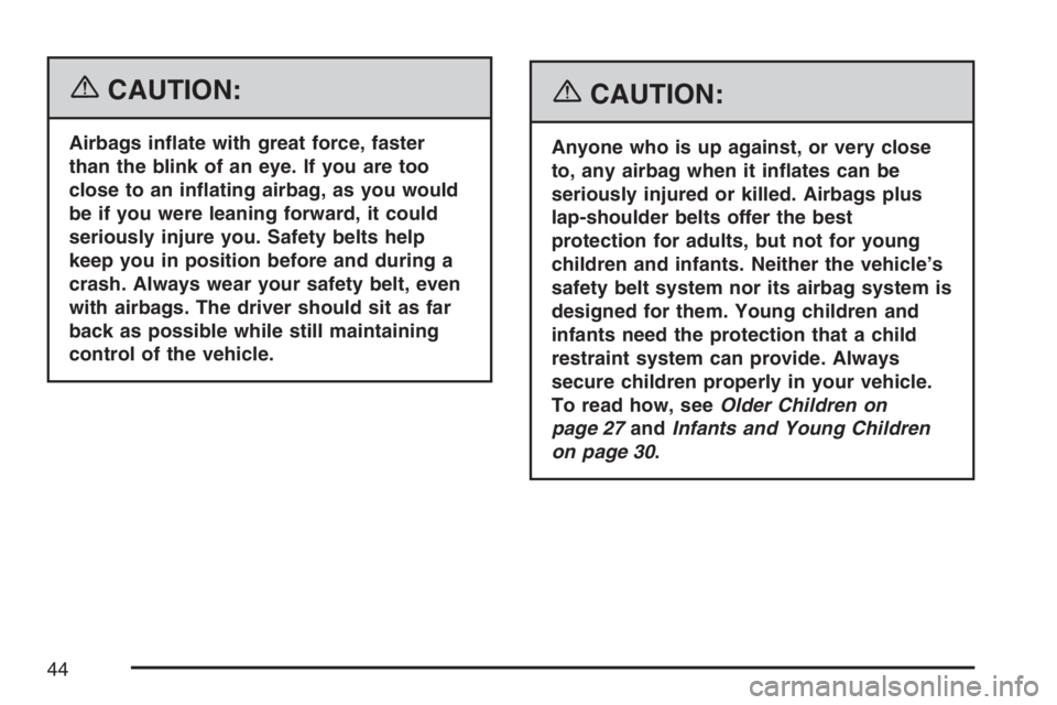 PONTIAC SOLSTICE 2007 Service Manual {CAUTION:
Airbags in�ate with great force, faster
than the blink of an eye. If you are too
close to an in�ating airbag, as you would
be if you were leaning forward, it could
seriously injure you. Safe