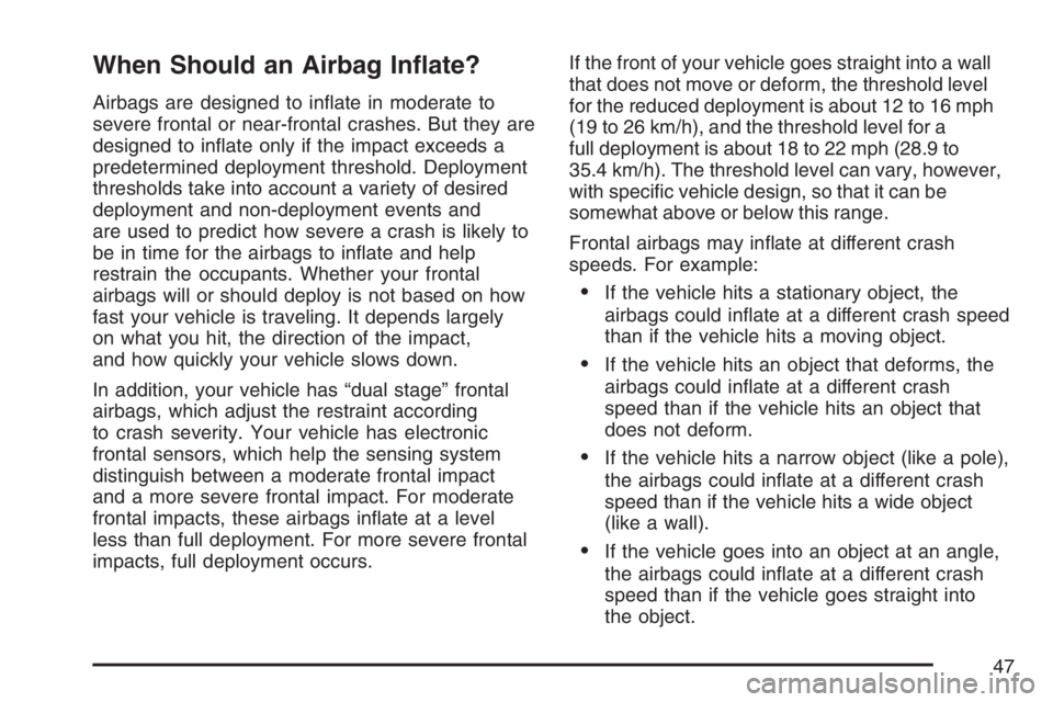PONTIAC SOLSTICE 2007 Service Manual When Should an Airbag In�ate?
Airbags are designed to in�ate in moderate to
severe frontal or near-frontal crashes. But they are
designed to in�ate only if the impact exceeds a
predetermined deploymen