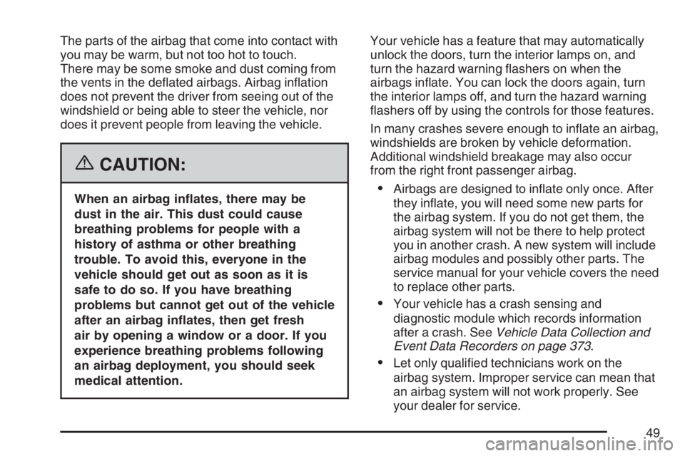 PONTIAC SOLSTICE 2007 Service Manual The parts of the airbag that come into contact with
you may be warm, but not too hot to touch.
There may be some smoke and dust coming from
the vents in the de�ated airbags. Airbag in�ation
does not p