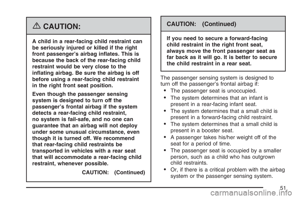 PONTIAC SOLSTICE 2007 Workshop Manual {CAUTION:
A child in a rear-facing child restraint can
be seriously injured or killed if the right
front passenger’s airbag in�ates. This is
because the back of the rear-facing child
restraint would