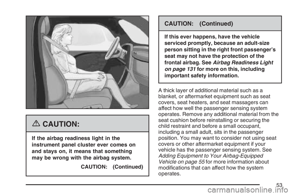 PONTIAC SOLSTICE 2007  Owners Manual {CAUTION:
If the airbag readiness light in the
instrument panel cluster ever comes on
and stays on, it means that something
may be wrong with the airbag system.
CAUTION: (Continued)
CAUTION: (Continue