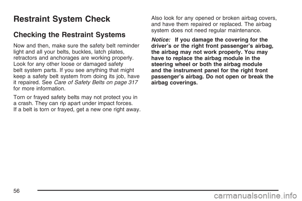 PONTIAC SOLSTICE 2007  Owners Manual Restraint System Check
Checking the Restraint Systems
Now and then, make sure the safety belt reminder
light and all your belts, buckles, latch plates,
retractors and anchorages are working properly.
