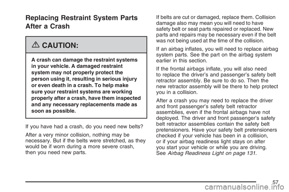 PONTIAC SOLSTICE 2007 Workshop Manual Replacing Restraint System Parts
After a Crash
{CAUTION:
A crash can damage the restraint systems
in your vehicle. A damaged restraint
system may not properly protect the
person using it, resulting in