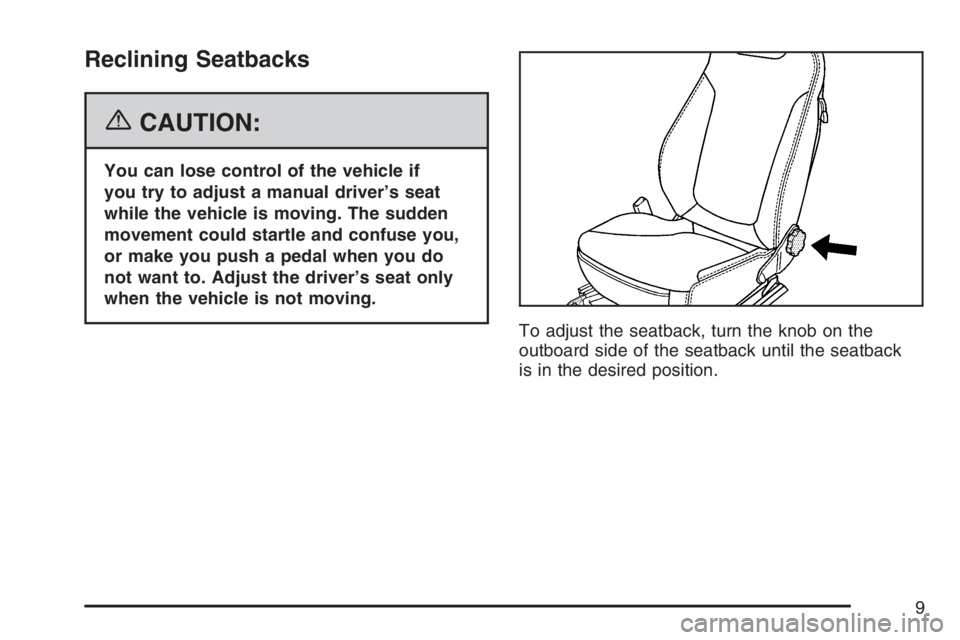 PONTIAC SOLSTICE 2007  Owners Manual Reclining Seatbacks
{CAUTION:
You can lose control of the vehicle if
you try to adjust a manual driver’s seat
while the vehicle is moving. The sudden
movement could startle and confuse you,
or make 