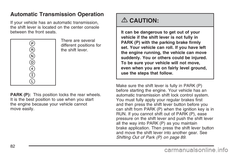 PONTIAC SOLSTICE 2007  Owners Manual Automatic Transmission Operation
If your vehicle has an automatic transmission,
the shift lever is located on the center console
between the front seats.
There are several
different positions for
the 