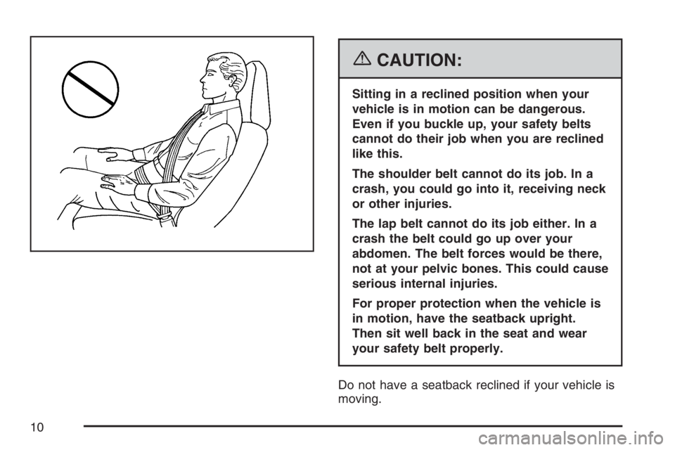 PONTIAC SOLSTICE 2007  Owners Manual {CAUTION:
Sitting in a reclined position when your
vehicle is in motion can be dangerous.
Even if you buckle up, your safety belts
cannot do their job when you are reclined
like this.
The shoulder bel