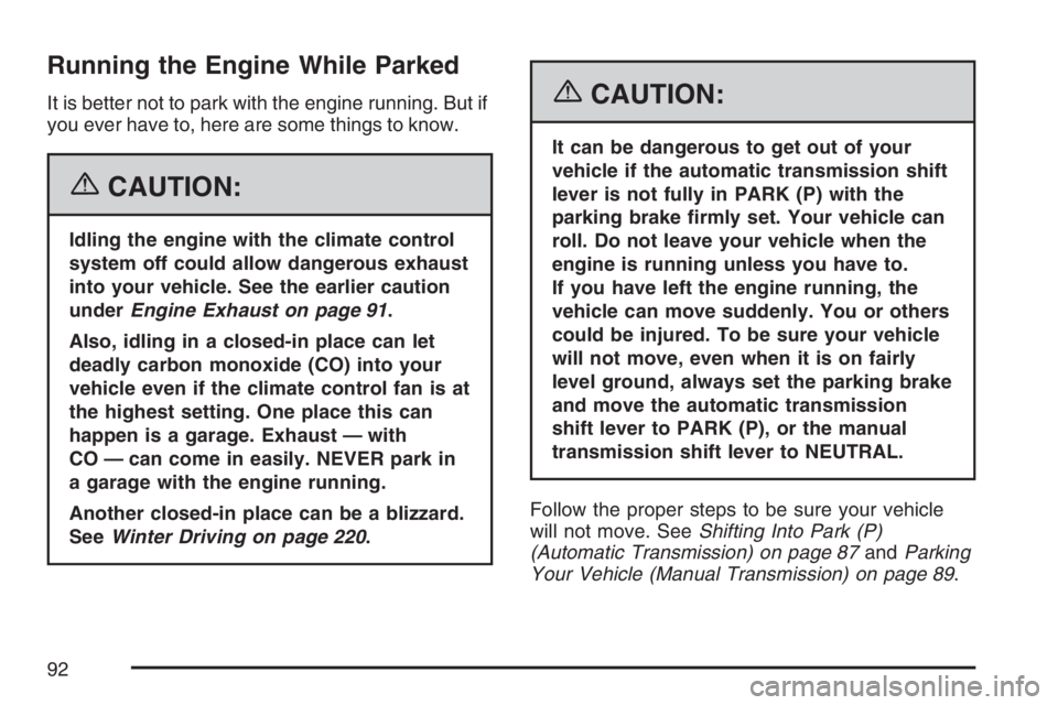 PONTIAC SOLSTICE 2007  Owners Manual Running the Engine While Parked
It is better not to park with the engine running. But if
you ever have to, here are some things to know.
{CAUTION:
Idling the engine with the climate control
system off