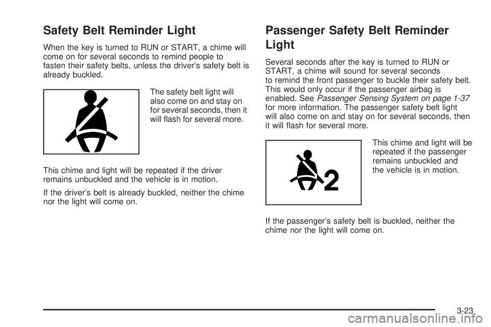 PONTIAC SOLSTICE 2006  Owners Manual Safety Belt Reminder Light
When the key is turned to RUN or START, a chime will
come on for several seconds to remind people to
fasten their safety belts, unless the driver’s safety belt is
already 