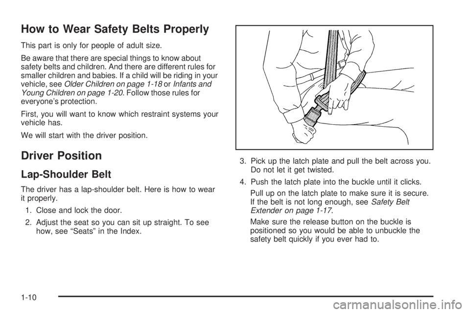 PONTIAC SOLSTICE 2006 User Guide How to Wear Safety Belts Properly
This part is only for people of adult size.
Be aware that there are special things to know about
safety belts and children. And there are different rules for
smaller PONTIAC SOLSTICE 2006 User Guide How to Wear Safety Belts Properly
This part is only for people of adult size.
Be aware that there are special things to know about
safety belts and children. And there are different rules for
smaller