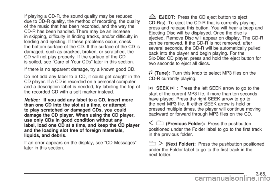 PONTIAC SOLSTICE 2006  Owners Manual If playing a CD-R, the sound quality may be reduced
due to CD-R quality, the method of recording, the quality
of the music that has been recorded, and the way the
CD-R has been handled. There may be a