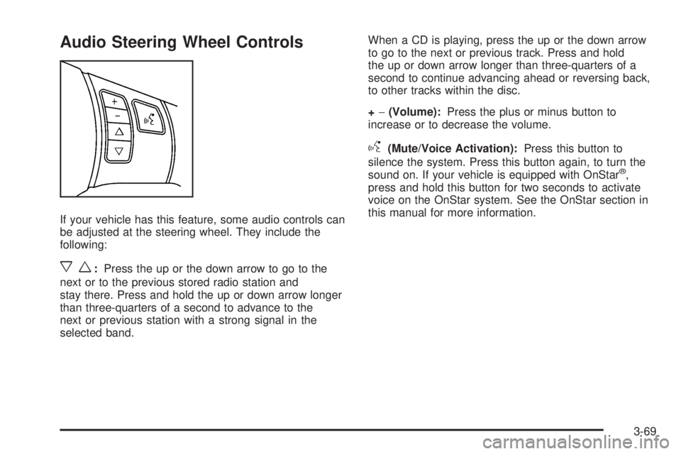 PONTIAC SOLSTICE 2006  Owners Manual Audio Steering Wheel Controls
If your vehicle has this feature, some audio controls can
be adjusted at the steering wheel. They include the
following:
xw:Press the up or the down arrow to go to the
ne