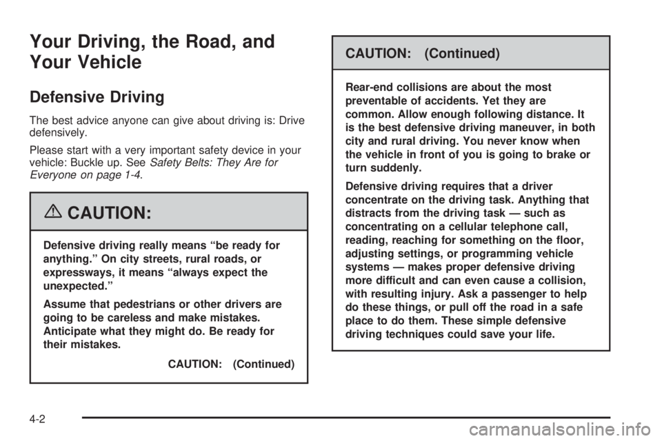 PONTIAC SOLSTICE 2006  Owners Manual Your Driving, the Road, and
Your Vehicle
Defensive Driving
The best advice anyone can give about driving is: Drive
defensively.
Please start with a very important safety device in your
vehicle: Buckle
