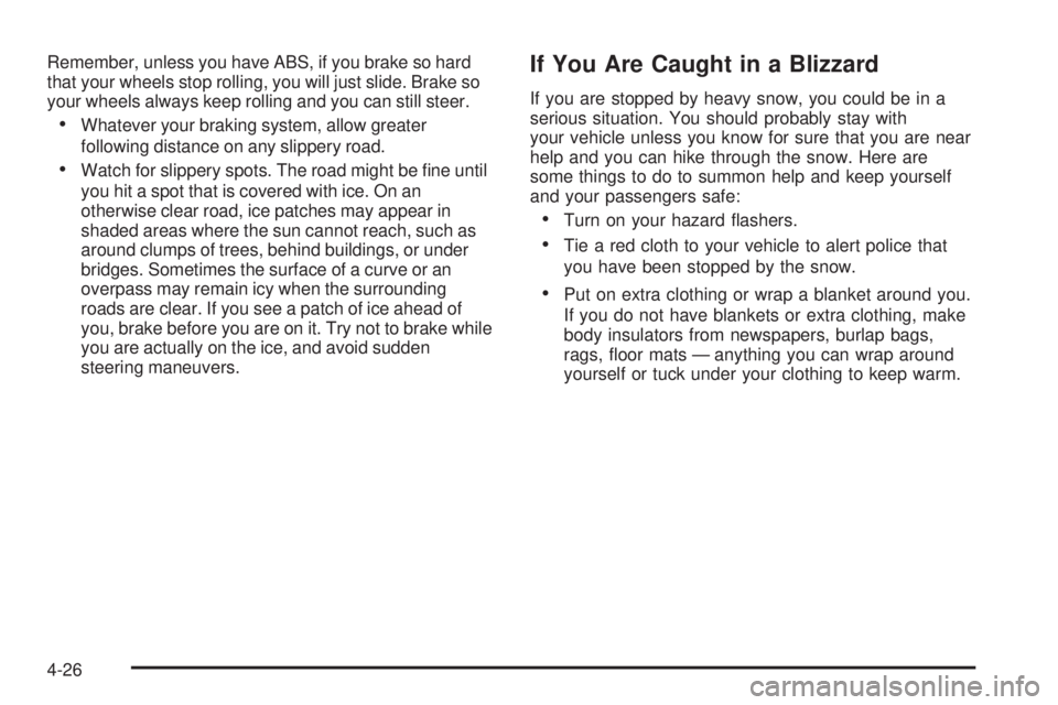 PONTIAC SOLSTICE 2006  Owners Manual Remember, unless you have ABS, if you brake so hard
that your wheels stop rolling, you will just slide. Brake so
your wheels always keep rolling and you can still steer.
Whatever your braking system,