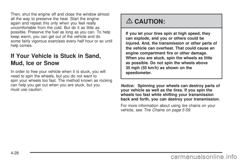 PONTIAC SOLSTICE 2006  Owners Manual Then, shut the engine off and close the window almost
all the way to preserve the heat. Start the engine
again and repeat this only when you feel really
uncomfortable from the cold. But do it as littl