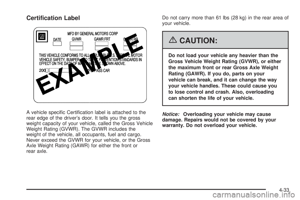 PONTIAC SOLSTICE 2006  Owners Manual Certi�cation Label
A vehicle speci�c Certi�cation label is attached to the
rear edge of the driver’s door. It tells you the gross
weight capacity of your vehicle, called the Gross Vehicle
Weight Rat
