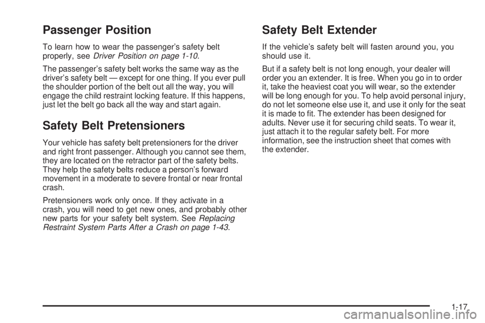 PONTIAC SOLSTICE 2006 Owners Manual Passenger Position
To learn how to wear the passenger’s safety belt
properly, seeDriver Position on page 1-10.
The passenger’s safety belt works the same way as the
driver’s safety belt — exce