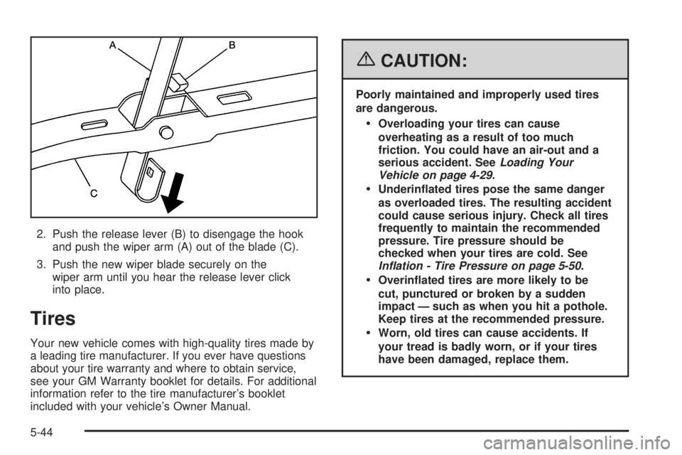PONTIAC SOLSTICE 2006  Owners Manual 2. Push the release lever (B) to disengage the hook
and push the wiper arm (A) out of the blade (C).
3. Push the new wiper blade securely on the
wiper arm until you hear the release lever click
into p