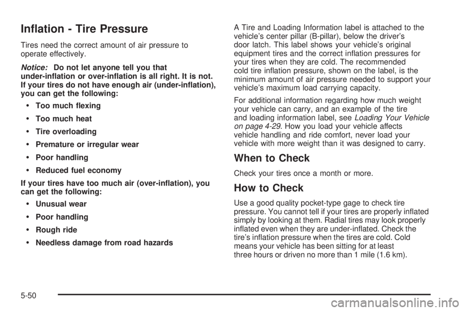 PONTIAC SOLSTICE 2006  Owners Manual In�ation - Tire Pressure
Tires need the correct amount of air pressure to
operate effectively.
Notice:Do not let anyone tell you that
under-in�ation or over-in�ation is all right. It is not.
If your t