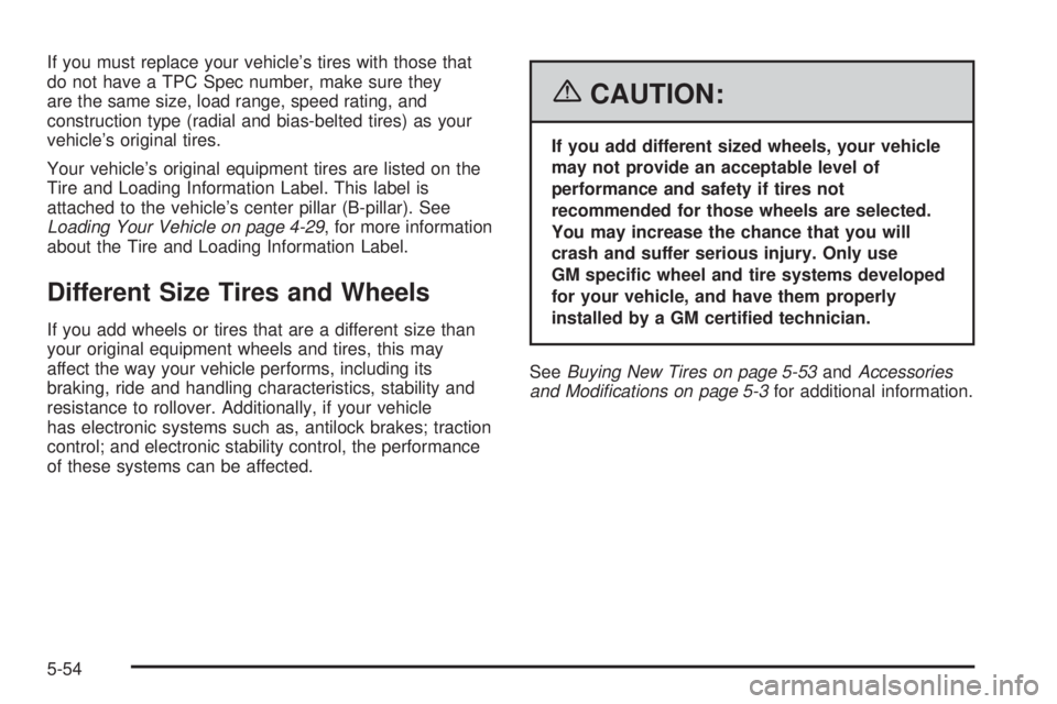PONTIAC SOLSTICE 2006  Owners Manual If you must replace your vehicle’s tires with those that
do not have a TPC Spec number, make sure they
are the same size, load range, speed rating, and
construction type (radial and bias-belted tire