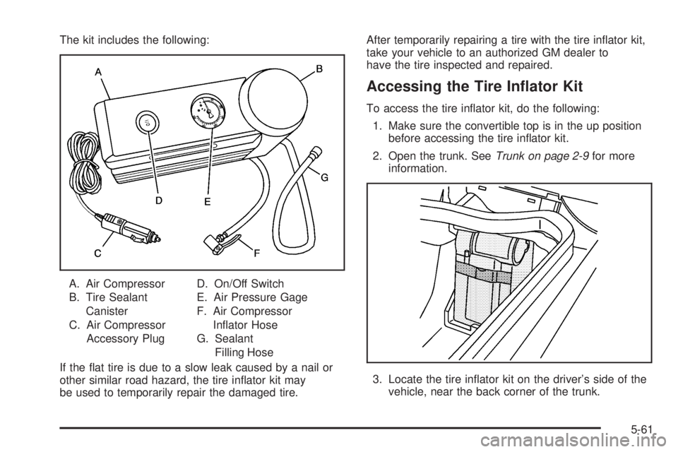 PONTIAC SOLSTICE 2006  Owners Manual The kit includes the following:
A. Air Compressor
B. Tire Sealant
Canister
C. Air Compressor
Accessory PlugD. On/Off Switch
E. Air Pressure Gage
F. Air Compressor
In�ator Hose
G. Sealant
Filling Hose
