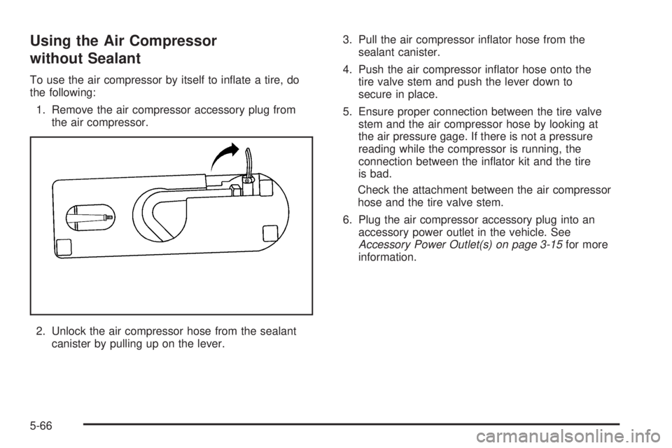 PONTIAC SOLSTICE 2006  Owners Manual Using the Air Compressor
without Sealant
To use the air compressor by itself to in�ate a tire, do
the following:
1. Remove the air compressor accessory plug from
the air compressor.
2. Unlock the air 