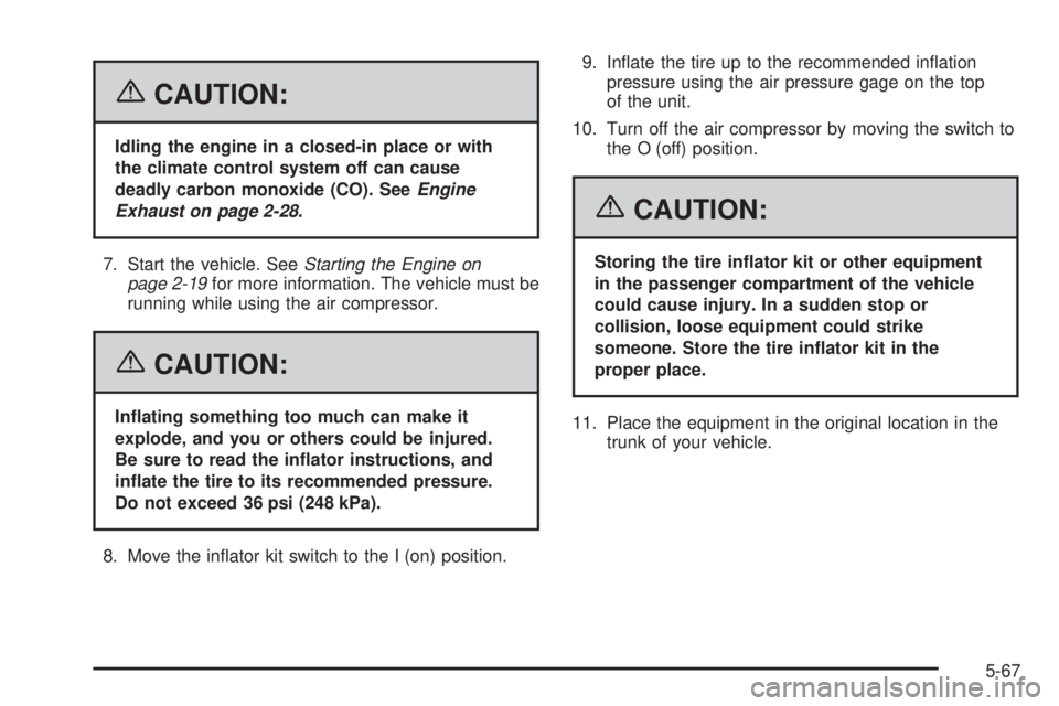 PONTIAC SOLSTICE 2006  Owners Manual {CAUTION:
Idling the engine in a closed-in place or with
the climate control system off can cause
deadly carbon monoxide (CO). SeeEngine
Exhaust on page 2-28.
7. Start the vehicle. SeeStarting the Eng
