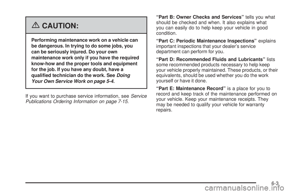 PONTIAC SOLSTICE 2006  Owners Manual {CAUTION:
Performing maintenance work on a vehicle can
be dangerous. In trying to do some jobs, you
can be seriously injured. Do your own
maintenance work only if you have the required
know-how and th