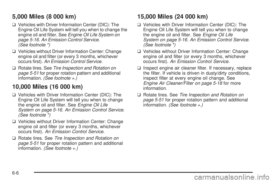 PONTIAC SOLSTICE 2006  Owners Manual 5,000 Miles (8 000 km)
❑Vehicles with Driver Information Center (DIC): The
Engine Oil Life System will tell you when to change the
engine oil and �lter. SeeEngine Oil Life System on
page 5-16.An Emi