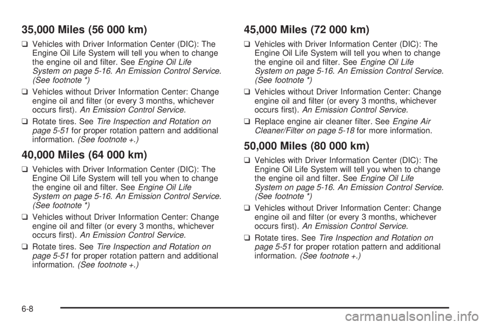 PONTIAC SOLSTICE 2006  Owners Manual 35,000 Miles (56 000 km)
❑Vehicles with Driver Information Center (DIC): The
Engine Oil Life System will tell you when to change
the engine oil and �lter. SeeEngine Oil Life
System on page 5-16.An E