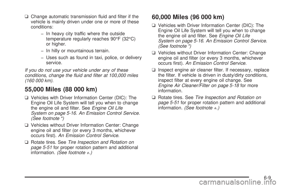 PONTIAC SOLSTICE 2006  Owners Manual ❑Change automatic transmission �uid and �lter if the
vehicle is mainly driven under one or more of these
conditions:
� In heavy city traffic where the outside
temperature regularly reaches 90°F (32