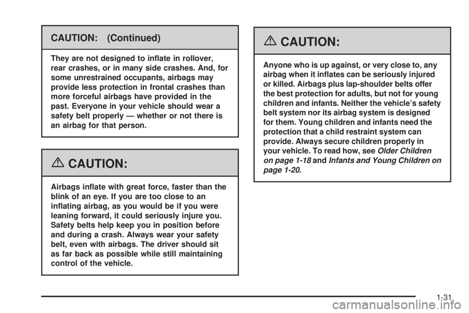 PONTIAC SOLSTICE 2006 Owners Guide CAUTION: (Continued)
They are not designed to in�ate in rollover,
rear crashes, or in many side crashes. And, for
some unrestrained occupants, airbags may
provide less protection in frontal crashes th