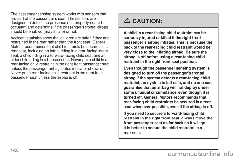 PONTIAC SOLSTICE 2006 Service Manual The passenger sensing system works with sensors that
are part of the passenger’s seat. The sensors are
designed to detect the presence of a properly-seated
occupant and determine if the passenger’