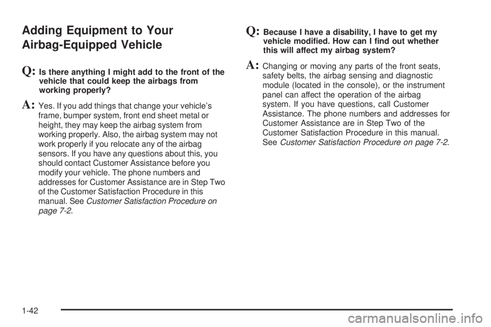 PONTIAC SOLSTICE 2006 Service Manual Adding Equipment to Your
Airbag-Equipped Vehicle
Q:Is there anything I might add to the front of the
vehicle that could keep the airbags from
working properly?
A:Yes. If you add things that change you