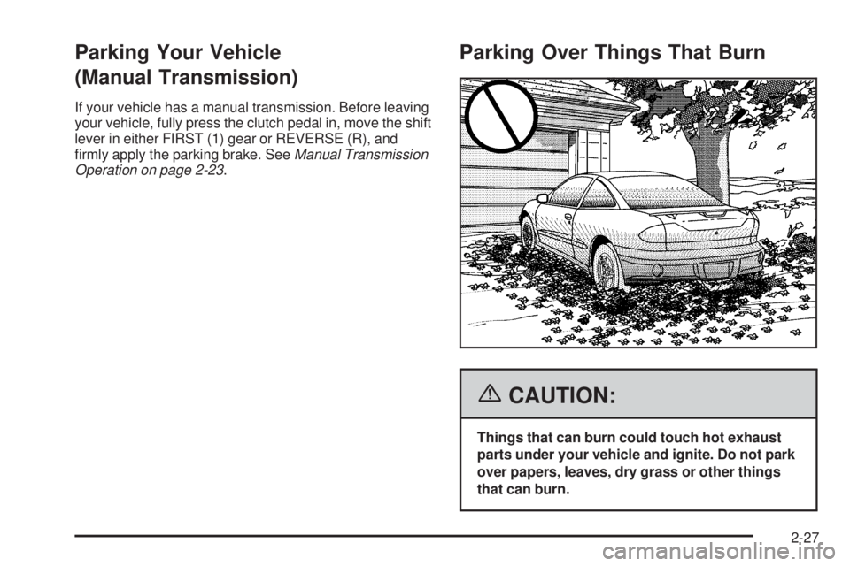 PONTIAC SOLSTICE 2006  Owners Manual Parking Your Vehicle
(Manual Transmission)
If your vehicle has a manual transmission. Before leaving
your vehicle, fully press the clutch pedal in, move the shift
lever in either FIRST (1) gear or REV