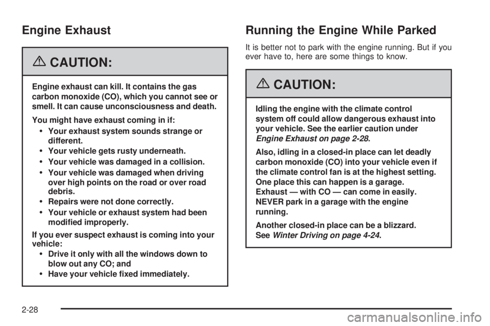 PONTIAC SOLSTICE 2006 Manual PDF Engine Exhaust
{CAUTION:
Engine exhaust can kill. It contains the gas
carbon monoxide (CO), which you cannot see or
smell. It can cause unconsciousness and death.
You might have exhaust coming in if:
