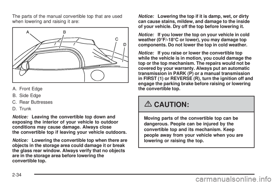PONTIAC SOLSTICE 2006 Manual Online The parts of the manual convertible top that are used
when lowering and raising it are:
A. Front Edge
B. Side Edge
C. Rear Buttresses
D. Trunk
Notice:Leaving the convertible top down and
exposing the PONTIAC SOLSTICE 2006 Manual Online The parts of the manual convertible top that are used
when lowering and raising it are:
A. Front Edge
B. Side Edge
C. Rear Buttresses
D. Trunk
Notice:Leaving the convertible top down and
exposing the