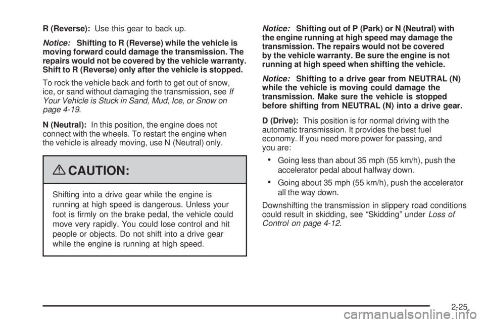 PONTIAC TORRENT 2009 Owners Manual R (Reverse):Use this gear to back up.
Notice:Shifting to R (Reverse) while the vehicle is
moving forward could damage the transmission. The
repairs would not be covered by the vehicle warranty.
Shift PONTIAC TORRENT 2009 Owners Manual R (Reverse):Use this gear to back up.
Notice:Shifting to R (Reverse) while the vehicle is
moving forward could damage the transmission. The
repairs would not be covered by the vehicle warranty.
Shift