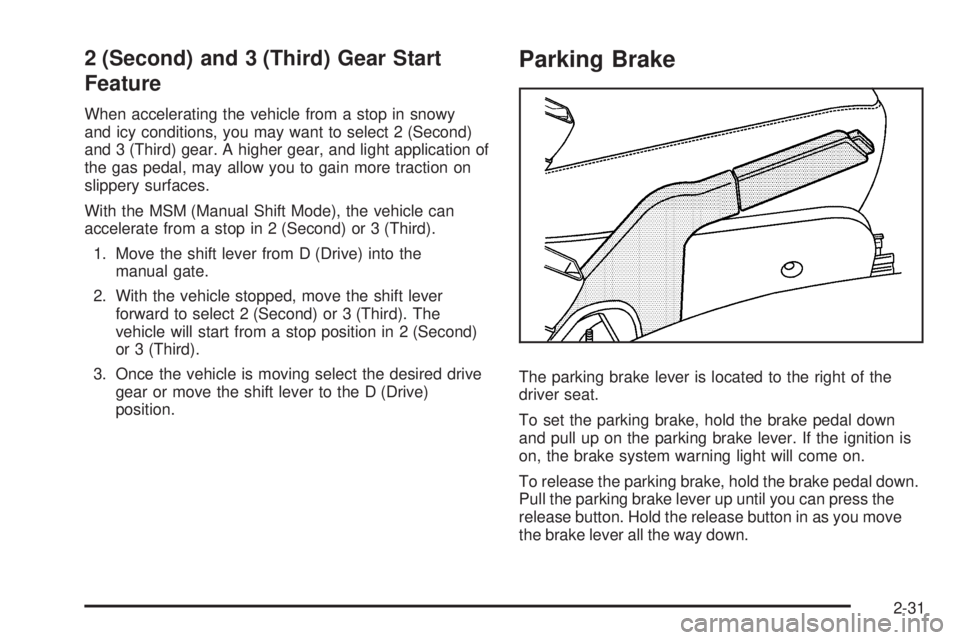 PONTIAC TORRENT 2009 Owners Manual 2 (Second) and 3 (Third) Gear Start
Feature
When accelerating the vehicle from a stop in snowy
and icy conditions, you may want to select 2 (Second)
and 3 (Third) gear. A higher gear, and light applic PONTIAC TORRENT 2009 Owners Manual 2 (Second) and 3 (Third) Gear Start
Feature
When accelerating the vehicle from a stop in snowy
and icy conditions, you may want to select 2 (Second)
and 3 (Third) gear. A higher gear, and light applic