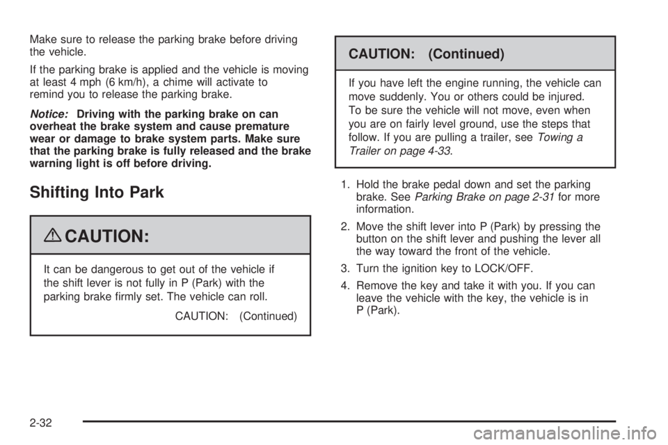 PONTIAC TORRENT 2009 Owners Manual Make sure to release the parking brake before driving
the vehicle.
If the parking brake is applied and the vehicle is moving
at least 4 mph (6 km/h), a chime will activate to
remind you to release the PONTIAC TORRENT 2009 Owners Manual Make sure to release the parking brake before driving
the vehicle.
If the parking brake is applied and the vehicle is moving
at least 4 mph (6 km/h), a chime will activate to
remind you to release the