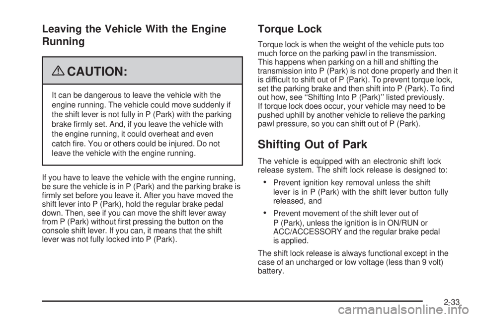PONTIAC TORRENT 2009 Owners Manual Leaving the Vehicle With the Engine
Running
{CAUTION:
It can be dangerous to leave the vehicle with the
engine running. The vehicle could move suddenly if
the shift lever is not fully in P (Park) with PONTIAC TORRENT 2009 Owners Manual Leaving the Vehicle With the Engine
Running
{CAUTION:
It can be dangerous to leave the vehicle with the
engine running. The vehicle could move suddenly if
the shift lever is not fully in P (Park) with