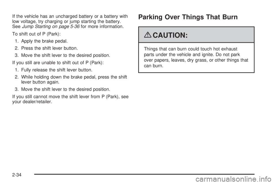 PONTIAC TORRENT 2009 Owners Manual If the vehicle has an uncharged battery or a battery with
low voltage, try charging or jump starting the battery.
SeeJump Starting on page 5-36for more information.
To shift out of P (Park):
1. Apply PONTIAC TORRENT 2009 Owners Manual If the vehicle has an uncharged battery or a battery with
low voltage, try charging or jump starting the battery.
SeeJump Starting on page 5-36for more information.
To shift out of P (Park):
1. Apply