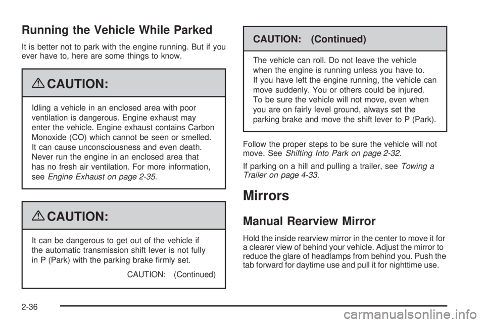 PONTIAC TORRENT 2009 Owners Manual Running the Vehicle While Parked
It is better not to park with the engine running. But if you
ever have to, here are some things to know.
{CAUTION:
Idling a vehicle in an enclosed area with poor
venti PONTIAC TORRENT 2009 Owners Manual Running the Vehicle While Parked
It is better not to park with the engine running. But if you
ever have to, here are some things to know.
{CAUTION:
Idling a vehicle in an enclosed area with poor
venti