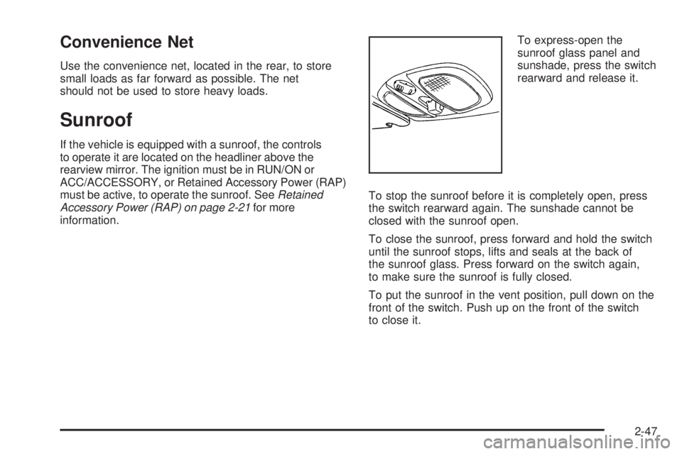 PONTIAC TORRENT 2009 Owners Manual Convenience Net
Use the convenience net, located in the rear, to store
small loads as far forward as possible. The net
should not be used to store heavy loads.
Sunroof
If the vehicle is equipped with PONTIAC TORRENT 2009 Owners Manual Convenience Net
Use the convenience net, located in the rear, to store
small loads as far forward as possible. The net
should not be used to store heavy loads.
Sunroof
If the vehicle is equipped with