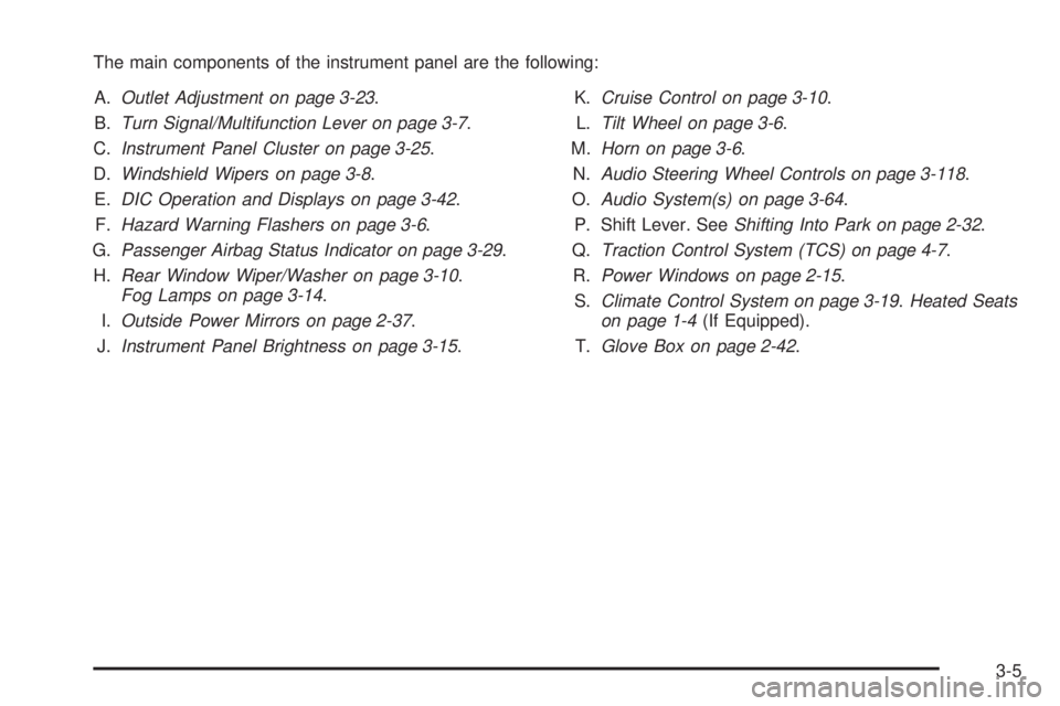 PONTIAC TORRENT 2009 Owners Manual The main components of the instrument panel are the following:
A.Outlet Adjustment on page 3-23.
B.Turn Signal/Multifunction Lever on page 3-7.
C.Instrument Panel Cluster on page 3-25.
D.Windshield Wi PONTIAC TORRENT 2009 Owners Manual The main components of the instrument panel are the following:
A.Outlet Adjustment on page 3-23.
B.Turn Signal/Multifunction Lever on page 3-7.
C.Instrument Panel Cluster on page 3-25.
D.Windshield Wi