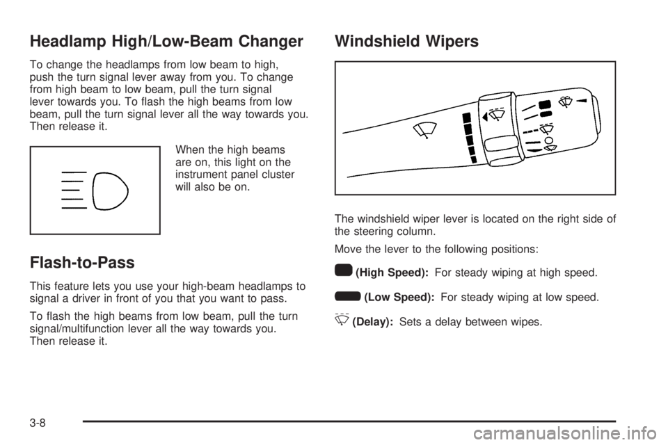 PONTIAC TORRENT 2009 Owners Manual Headlamp High/Low-Beam Changer
To change the headlamps from low beam to high,
push the turn signal lever away from you. To change
from high beam to low beam, pull the turn signal
lever towards you. To PONTIAC TORRENT 2009 Owners Manual Headlamp High/Low-Beam Changer
To change the headlamps from low beam to high,
push the turn signal lever away from you. To change
from high beam to low beam, pull the turn signal
lever towards you. To