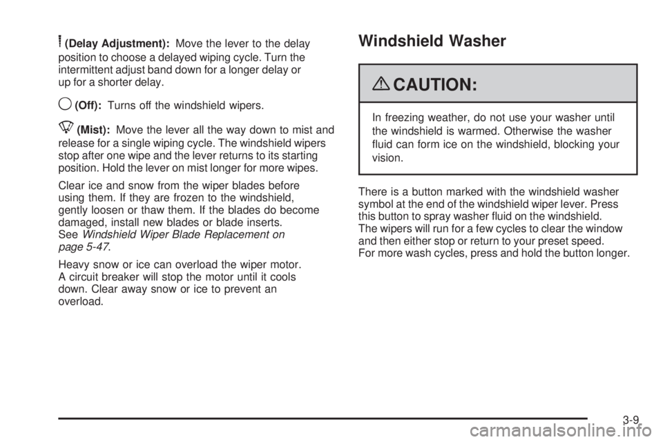 PONTIAC TORRENT 2009 Owners Manual 6(Delay Adjustment):Move the lever to the delay
position to choose a delayed wiping cycle. Turn the
intermittent adjust band down for a longer delay or
up for a shorter delay.
9(Off):Turns off the win PONTIAC TORRENT 2009 Owners Manual 6(Delay Adjustment):Move the lever to the delay
position to choose a delayed wiping cycle. Turn the
intermittent adjust band down for a longer delay or
up for a shorter delay.
9(Off):Turns off the win